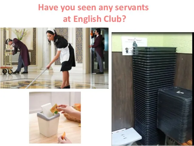 Have you seen any servants at English Club?