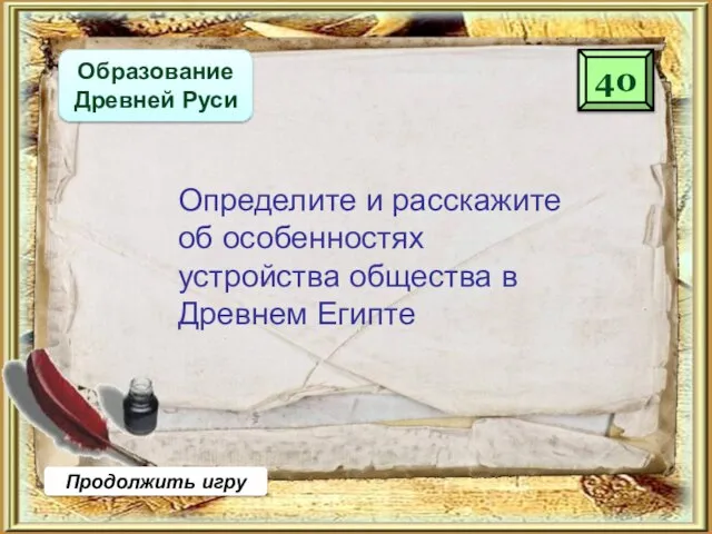 40 Продолжить игру Образование Древней Руси Определите и расскажите об особенностях устройства общества в Древнем Египте