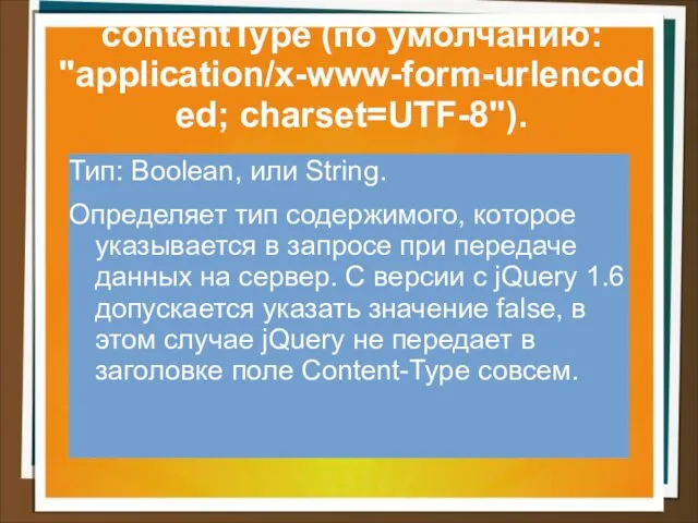 contentType (по умолчанию: "application/x-www-form-urlencoded; charset=UTF-8"). Тип: Boolean, или String. Определяет тип