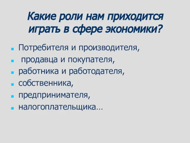 Какие роли нам приходится играть в сфере экономики? Потребителя и производителя,