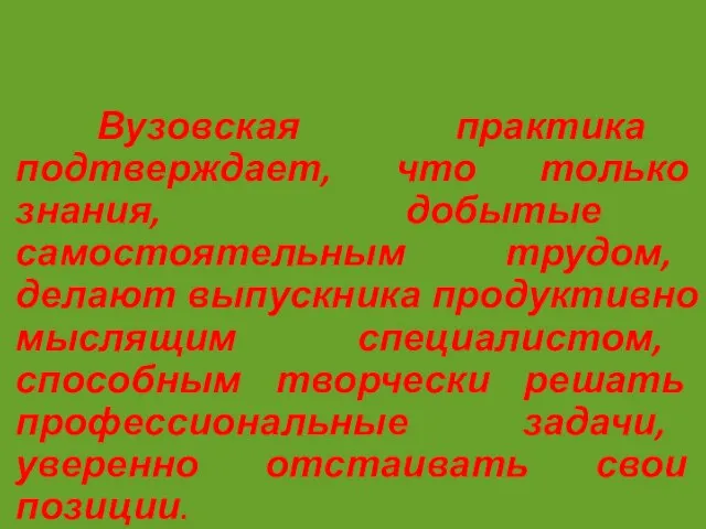 Вузовская практика подтверждает, что только знания, добытые самостоятельным трудом, делают выпускника