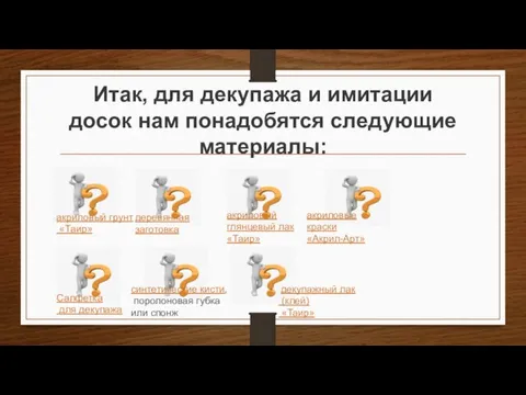 Итак, для декупажа и имитации досок нам понадобятся следующие материалы: акриловый