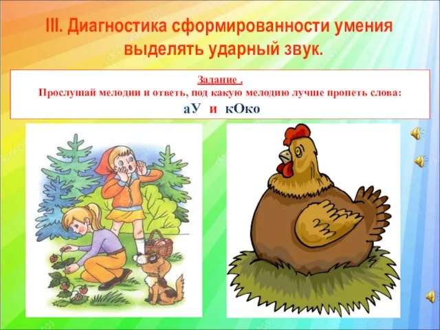 III. Диагностика сформированности умения выделять ударный звук. Задание . Прослушай мелодии