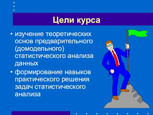 Цели курса изучение теоретических основ предварительного (домодельного) статистического анализа данных формирование