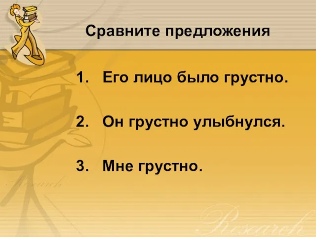 Сравните предложения Его лицо было грустно. Он грустно улыбнулся. Мне грустно.