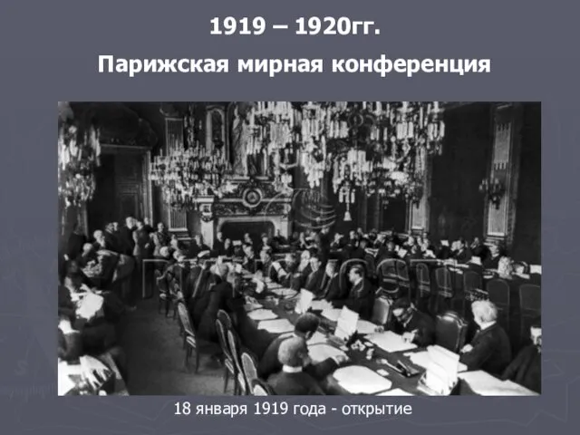 1919 – 1920гг. Парижская мирная конференция 18 января 1919 года - открытие