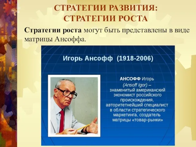 СТРАТЕГИИ РАЗВИТИЯ: СТРАТЕГИИ РОСТА Стратегии роста могут быть представлены в виде матрицы Ансоффа.