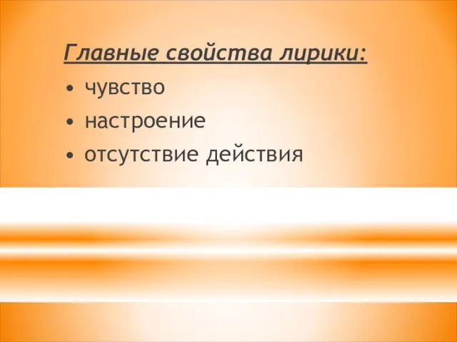 Главные свойства лирики: • чувство • настроение • отсутствие действия