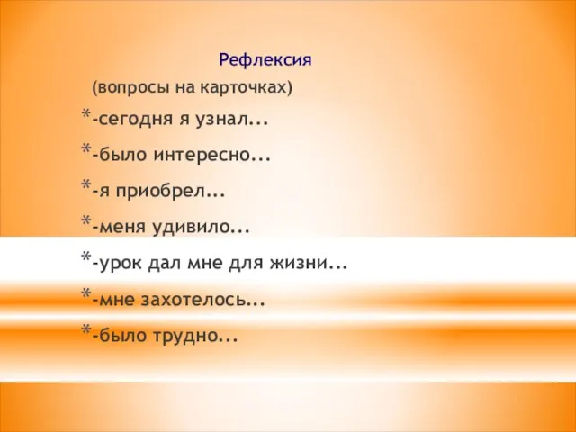 Рефлексия (вопросы на карточках) -сегодня я узнал... -было интересно... -я приобрел...