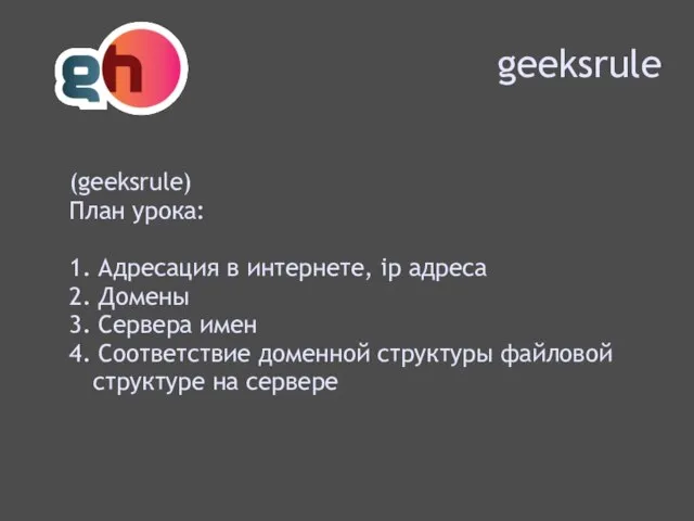 geeksrule (geeksrule) План урока: 1. Адресация в интернете, ip адреса 2.