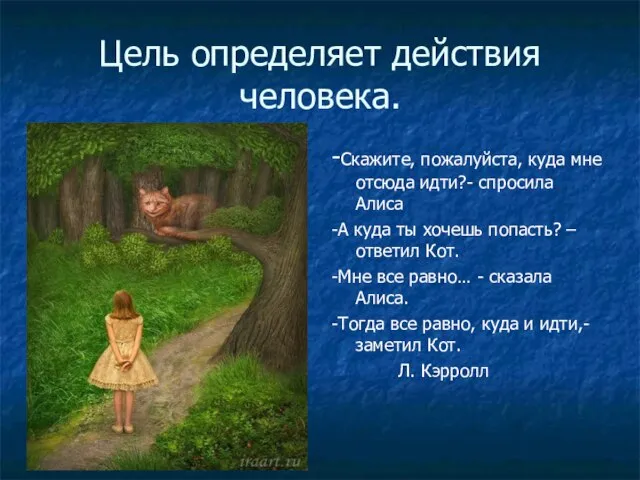 Цель определяет действия человека. -Скажите, пожалуйста, куда мне отсюда идти?- спросила