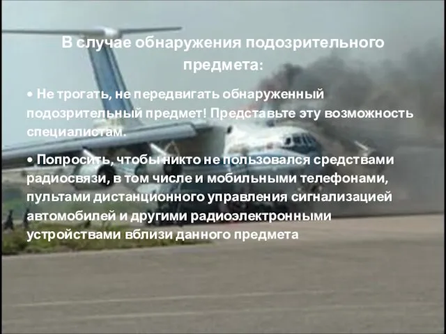 В случае обнаружения подозрительного предмета: • Не трогать, не передвигать обнаруженный