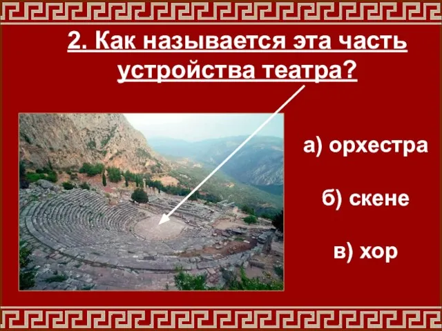 2. Как называется эта часть устройства театра? а) орхестра б) скене в) хор