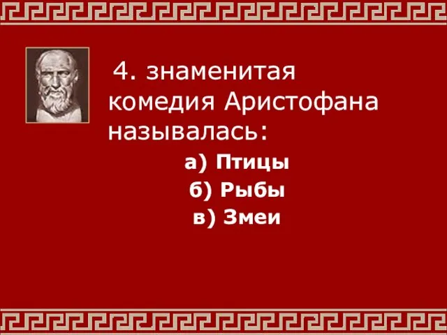 4. знаменитая комедия Аристофана называлась: а) Птицы б) Рыбы в) Змеи