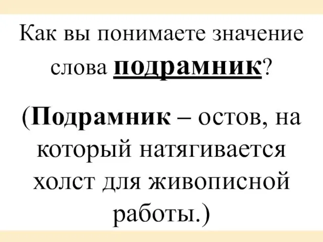 Как вы понимаете значение слова подрамник? (Подрамник – остов, на который натягивается холст для живописной работы.)