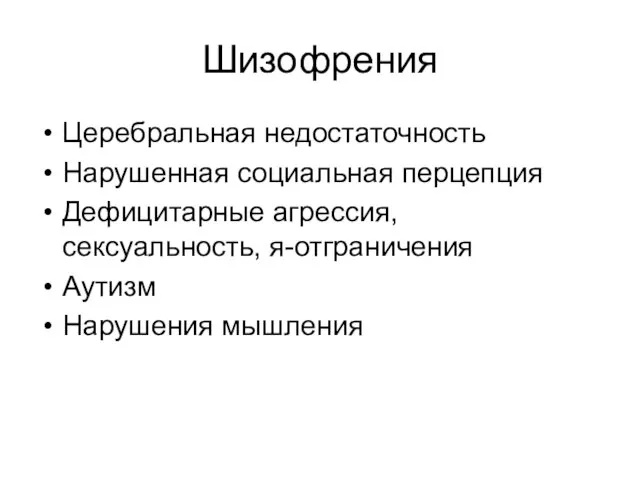 Шизофрения Церебральная недостаточность Нарушенная социальная перцепция Дефицитарные агрессия, сексуальность, я-отграничения Аутизм Нарушения мышления