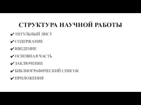 СТРУКТУРА НАУЧНОЙ РАБОТЫ ТИТУЛЬНЫЙ ЛИСТ СОДЕРЖАНИЕ ВВЕДЕНИЕ ОСНОВНАЯ ЧАСТЬ ЗАКЛЮЧЕНИЕ БИБЛИОГРАФИЧЕСКИЙ СПИСОК ПРИЛОЖЕНИЯ