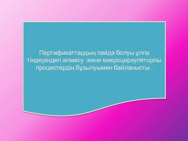 Пертификаттардың пайда болуы ұлпа тіндеріндегі алмасу және микроциркуляторлы процестердің бұзылуымен байланысты .