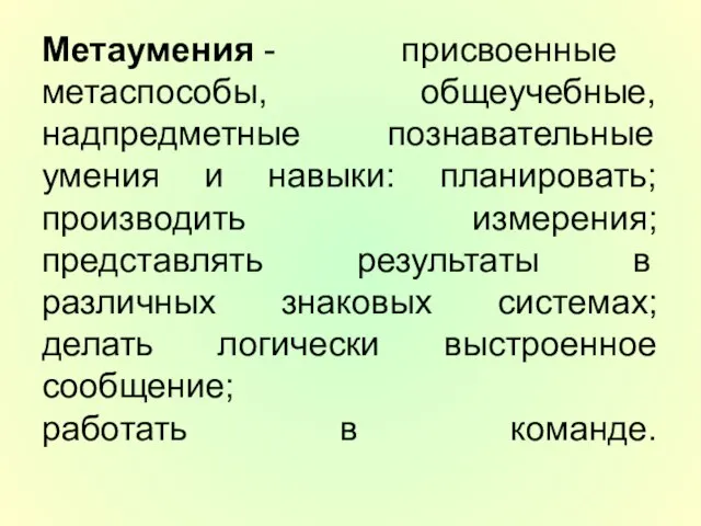 Метаумения - присвоенные метаспособы, общеучебные, надпредметные познавательные умения и навыки: планировать;