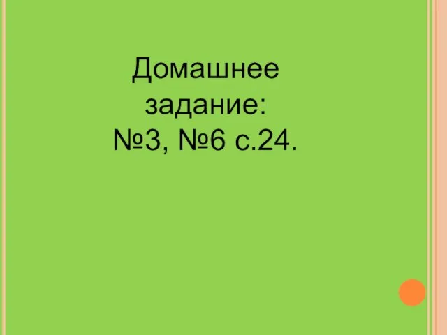 Домашнее задание: №3, №6 с.24.