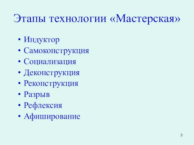 Этапы технологии «Мастерская» Индуктор Самоконструкция Социализация Деконструкция Реконструкция Разрыв Рефлексия Афиширование