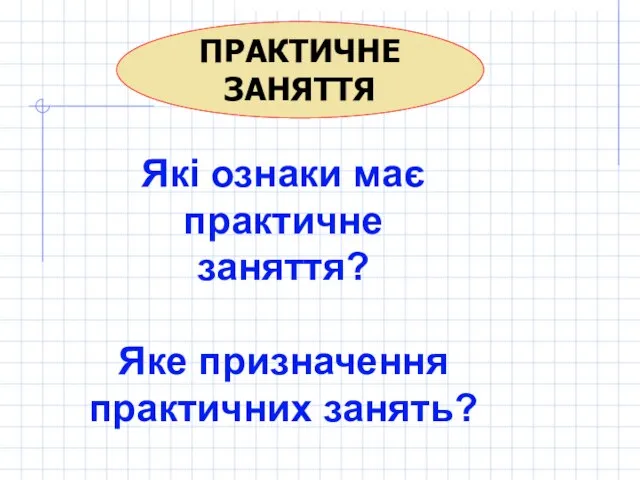 ПРАКТИЧНЕ ЗАНЯТТЯ Які ознаки має практичне заняття? Яке призначення практичних занять?