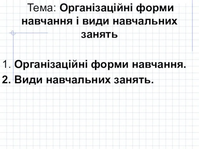 1. Організаційні форми навчання. 2. Види навчальних занять. Тема: Організаційні форми навчання і види навчальних занять