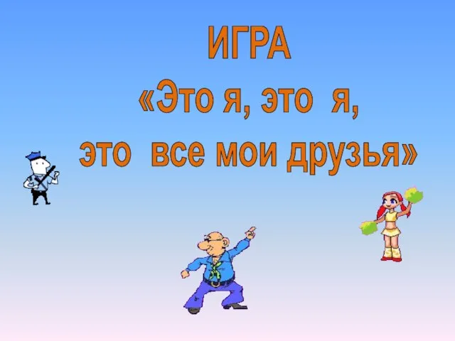 ИГРА «Это я, это я, это все мои друзья»