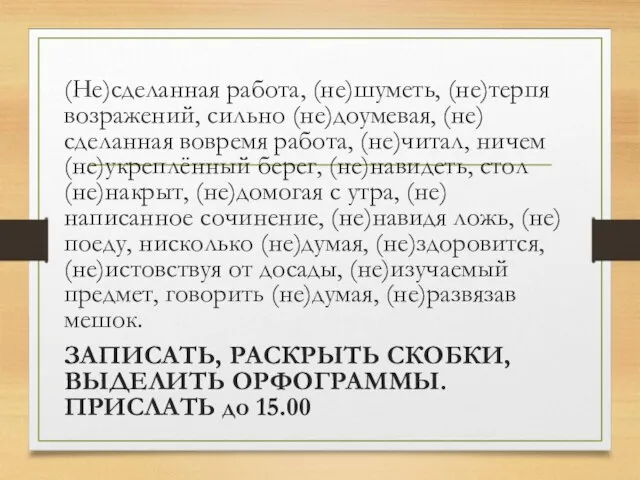 (Не)сделанная работа, (не)шуметь, (не)терпя возражений, сильно (не)доумевая, (не)сделанная вовремя работа, (не)читал,