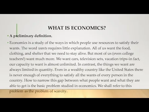 WHAT IS ECONOMICS? A preliminary definition. Economics is a study of