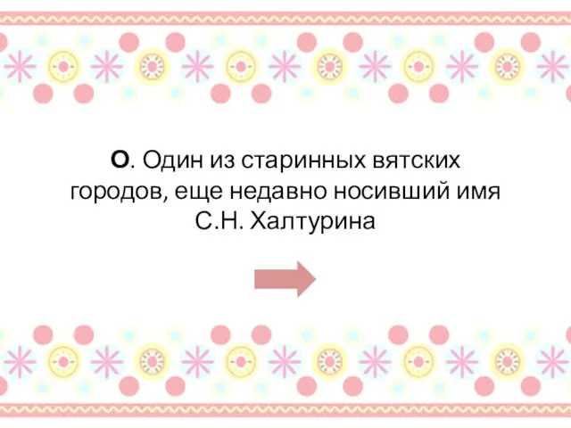 О. Один из старинных вятских городов, еще недавно носивший имя С.Н. Халтурина