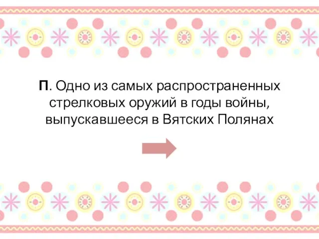 П. Одно из самых распространенных стрелковых оружий в годы войны, выпускавшееся в Вятских Полянах