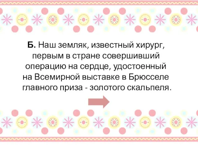 Б. Наш земляк, известный хирург, первым в стране совершивший операцию на