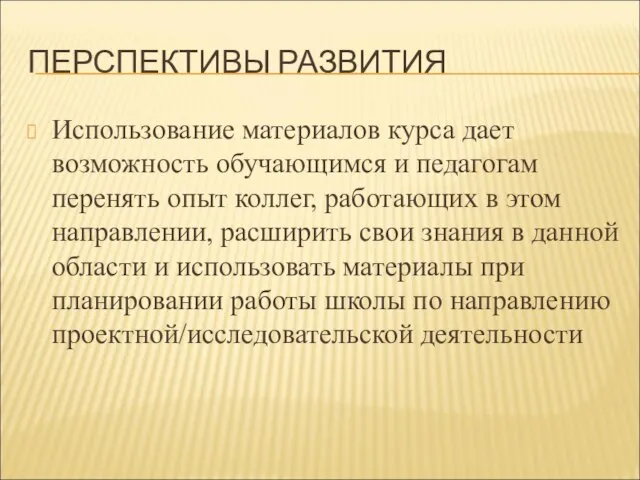 ПЕРСПЕКТИВЫ РАЗВИТИЯ Использование материалов курса дает возможность обучающимся и педагогам перенять