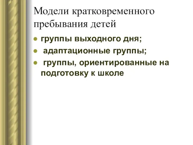 Модели кратковременного пребывания детей группы выходного дня; адаптационные группы; группы, ориентированные на подготовку к школе