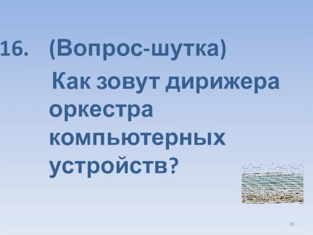 (Вопрос-шутка) Как зовут дирижера оркестра компьютерных устройств?