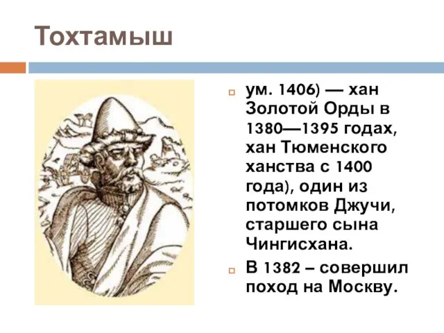 Тохтамыш ум. 1406) — хан Золотой Орды в 1380—1395 годах, хан