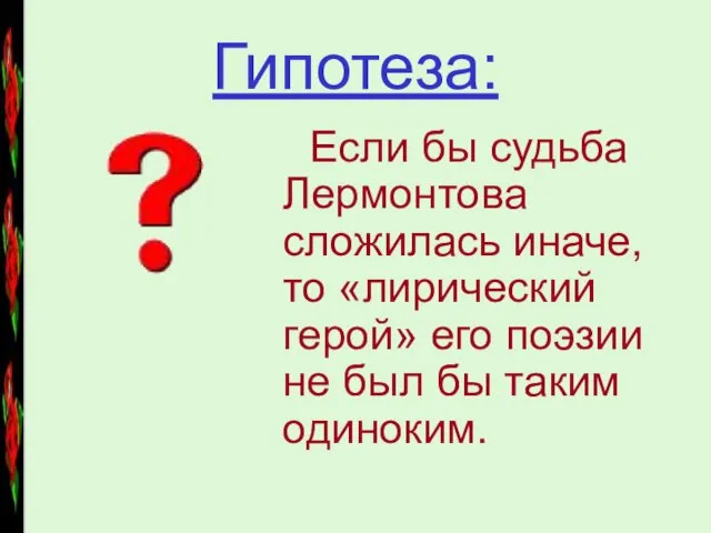 Гипотеза: Если бы судьба Лермонтова сложилась иначе, то «лирический герой» его