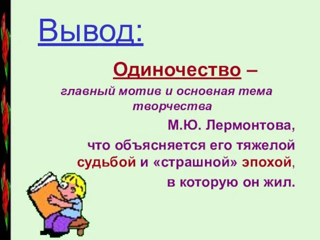 Вывод: Одиночество – главный мотив и основная тема творчества М.Ю. Лермонтова,