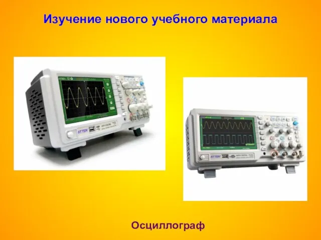 Изучение нового учебного материала Осциллограф