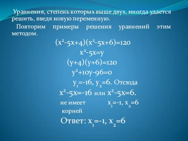 Уравнения, степень которых выше двух, иногда удается решить, введя новую переменную.