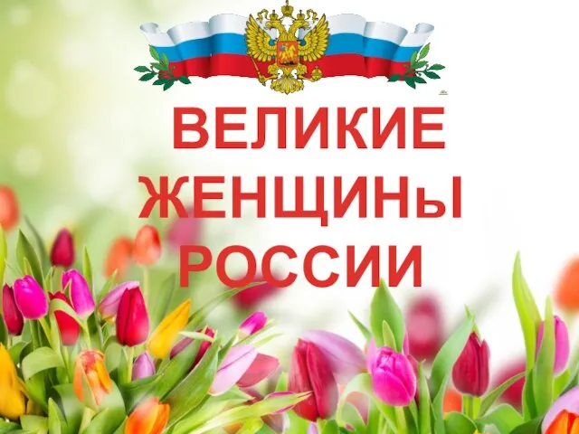 ВЕЛИКИЕ ЖЕНЩИНьI РОССИИ