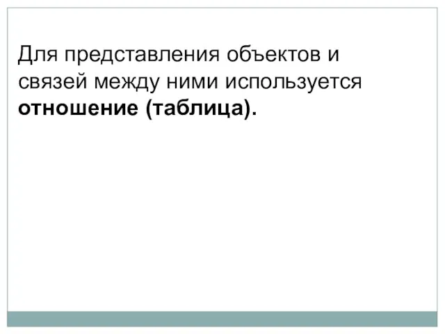 Для представления объектов и связей между ними используется отношение (таблица).