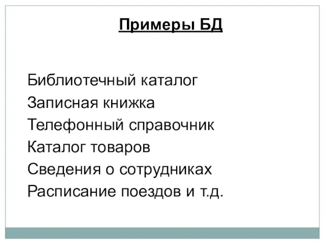 Примеры БД Библиотечный каталог Записная книжка Телефонный справочник Каталог товаров Сведения