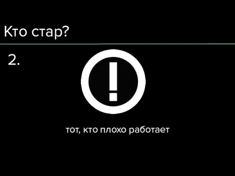 Кто стар? тот, кто плохо работает 2.