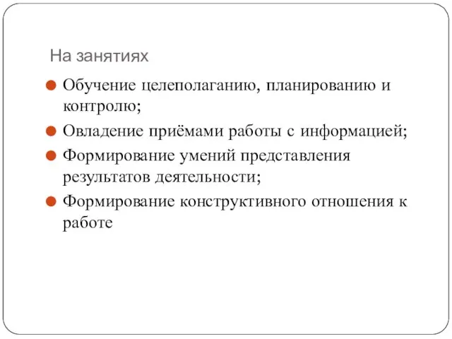 На занятиях Обучение целеполаганию, планированию и контролю; Овладение приёмами работы с