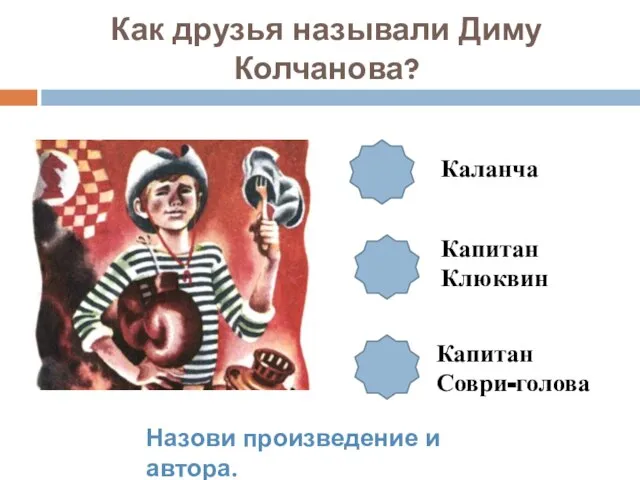 Как друзья называли Диму Колчанова? Каланча Капитан Клюквин Капитан Соври-голова Назови произведение и автора.