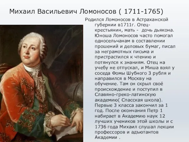 Михаил Васильевич Ломоносов ( 1711-1765) Родился Ломоносов в Астраханской губернии в1711г.