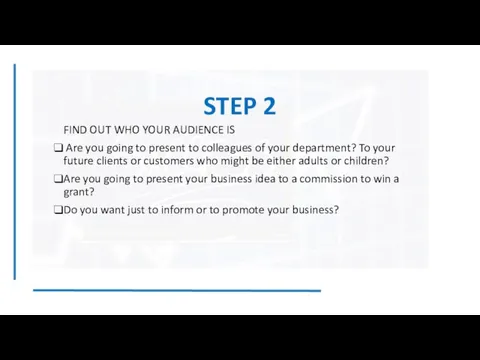 STEP 2 FIND OUT WHO YOUR AUDIENCE IS Are you going