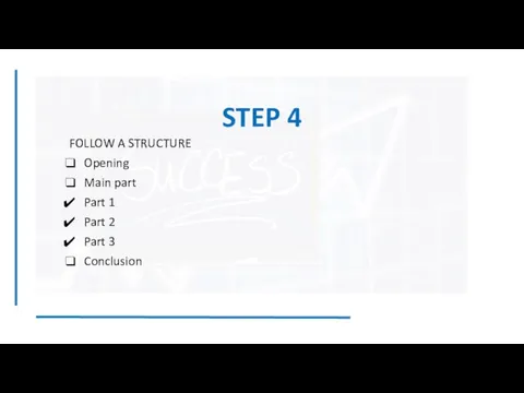 STEP 4 FOLLOW A STRUCTURE Opening Main part Part 1 Part 2 Part 3 Conclusion